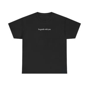 Be Gentle With You Shirt - Image 1