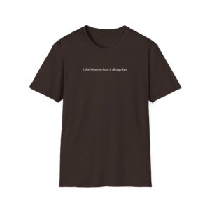 I Don't Have To Have It All Together Shirt - Image 6