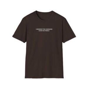 I Deserve The Kindness I Give So Freely Shirt - Image 6